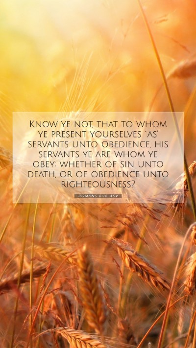 Picture 07 - Romans 6:16 ASV Mobile Phone Wallpaper - Know ye not, that to whom ye present yourselves - Mobile Bible Verse Wallpaper