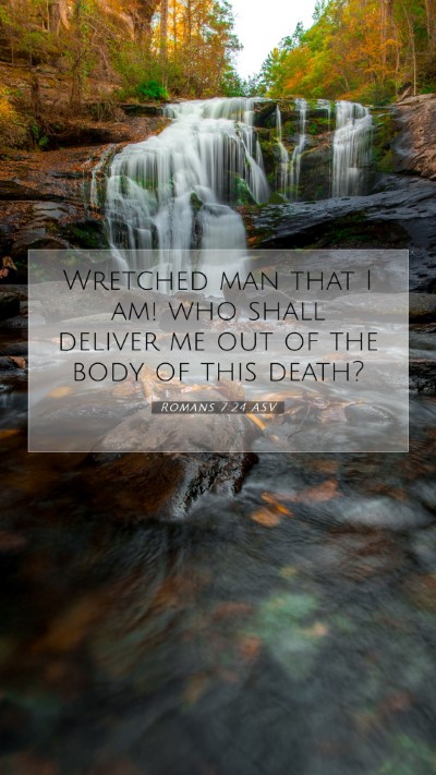 Picture 07 - Romans 7:24 ASV Mobile Phone Wallpaper - Wretched man that I am! who shall deliver me out - Mobile Bible Verse Wallpaper