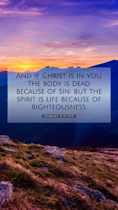 Picture 07 - Romans 8:10 ASV Mobile Phone Wallpaper - And if Christ is in you, the body is dead because - Mobile Bible Verse Wallpaper