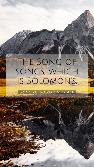 Picture 07 - Song of Solomon 1:1 ASV Mobile Phone Wallpaper - The Song of songs, which is - Mobile Bible Verse Wallpaper