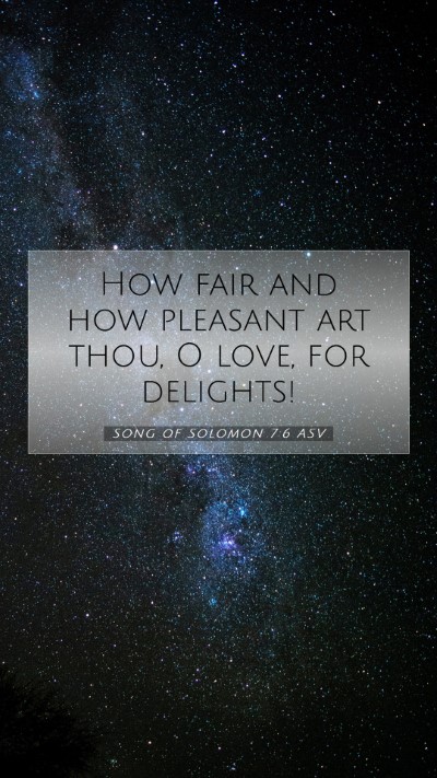 Picture 07 - Song of Solomon 7:6 ASV Mobile Phone Wallpaper - How fair and how pleasant art thou, O love, for - Mobile Bible Verse Wallpaper