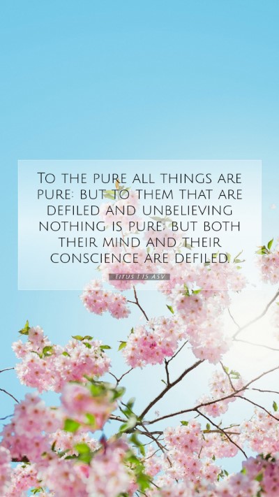 Picture 07 - Titus 1:15 ASV Mobile Phone Wallpaper - To the pure all things are pure: but to them that - Mobile Bible Verse Wallpaper