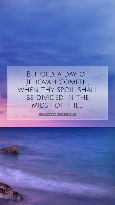 Picture 07 - Zechariah 14:1 ASV Mobile Phone Wallpaper - Behold, a day of Jehovah cometh, when thy spoil - Mobile Bible Verse Wallpaper